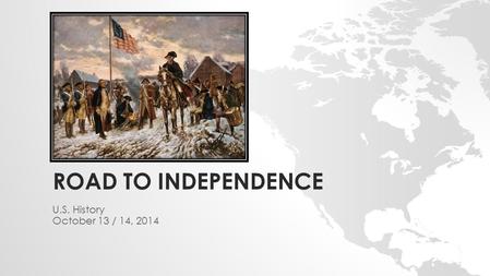 ROAD TO INDEPENDENCE U.S. History October 13 / 14, 2014.