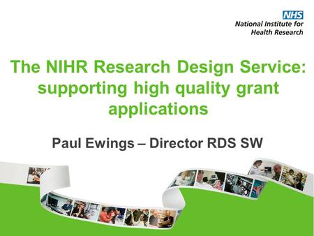 The NIHR Research Design Service: supporting high quality grant applications Paul Ewings – Director RDS SW.