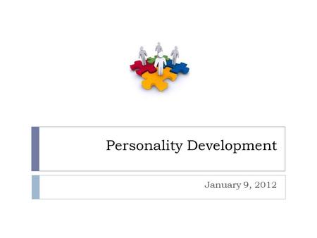 Personality Development January 9, 2012. Personality  Group of behavioral and emotional traits that distinguishes an individual.