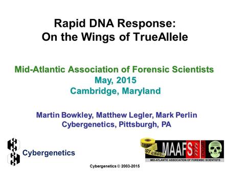 Rapid DNA Response: On the Wings of TrueAllele Mid-Atlantic Association of Forensic Scientists May, 2015 Cambridge, Maryland Martin Bowkley, Matthew Legler,