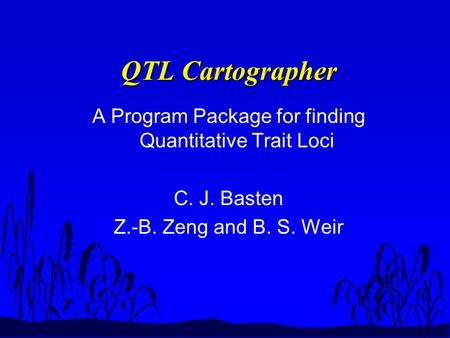 QTL Cartographer A Program Package for finding Quantitative Trait Loci C. J. Basten Z.-B. Zeng and B. S. Weir.