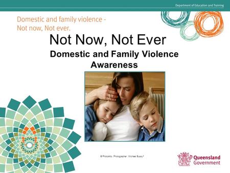 Not Now, Not Ever Domestic and Family Violence Awareness © PhotoAlto. Photographer: Michael Bussy 3.