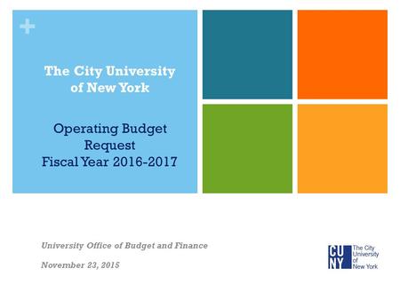 + The City University of New York Operating Budget Request Fiscal Year 2016-2017 University Office of Budget and Finance November 23, 2015.