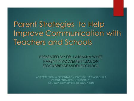 Parent Strategies to Help Improve Communication with Teachers and Schools PRESENTED BY: DR. LATEASHA WHITE PARENT INVOLVEMENT LIAISON STOCKBRIDGE MIDDLE.