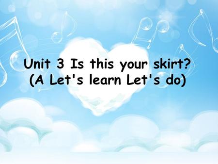 Unit 3 Is this your skirt? (A Let's learn Let's do)