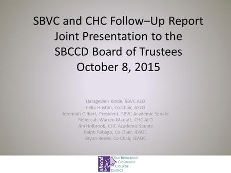 SBVC and CHC Follow–Up Report Joint Presentation to the SBCCD Board of Trustees October 8, 2015 Haragewen Kinde, SBVC ALO Celia Huston, Co-Chair, ASLO.