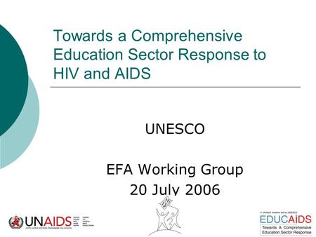 Towards a Comprehensive Education Sector Response to HIV and AIDS UNESCO EFA Working Group 20 July 2006.