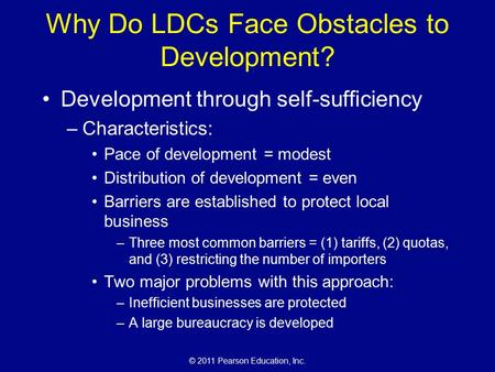 © 2011 Pearson Education, Inc. Why Do LDCs Face Obstacles to Development? Development through self-sufficiency –Characteristics: Pace of development =