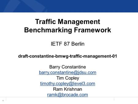 1 Traffic Management Benchmarking Framework IETF 87 Berlin draft-constantine-bmwg-traffic-management-01 Barry Constantine Tim.