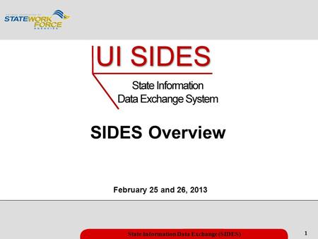 1 State Information Data Exchange (SIDES) February 25 and 26, 2013 SIDES Overview.