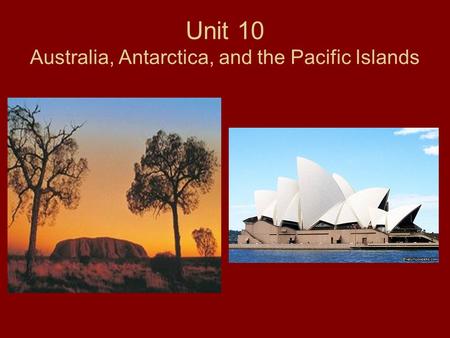 Unit 10 Australia, Antarctica, and the Pacific Islands.