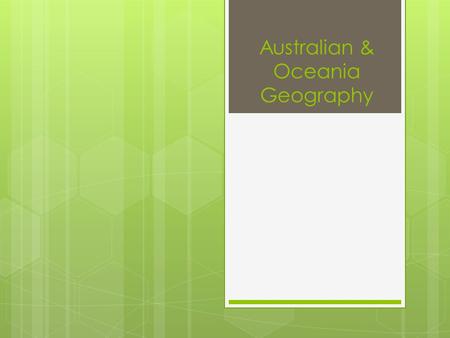 Australian & Oceania Geography. Great Barrier Reef and the Coral Sea  The Great Barrier Reef is the world’s largest coral reef.  Coral reefs are made.