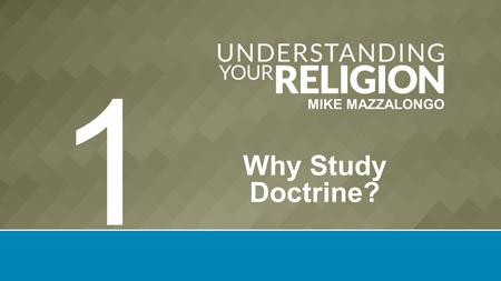 MIKE MAZZALONGO Why Study Doctrine? 1. Major Christian Doctrine We sometimes deal more with the results of the doctrine than the actual doctrine itself.