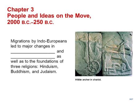 NEXT Hittite archer in chariot. Chapter 3 People and Ideas on the Move, 2000 B.C.– 250 B.C. Migrations by Indo-Europeans led to major changes in ___________________.