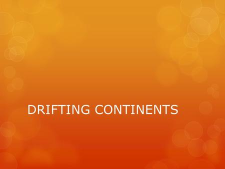 DRIFTING CONTINENTS.
