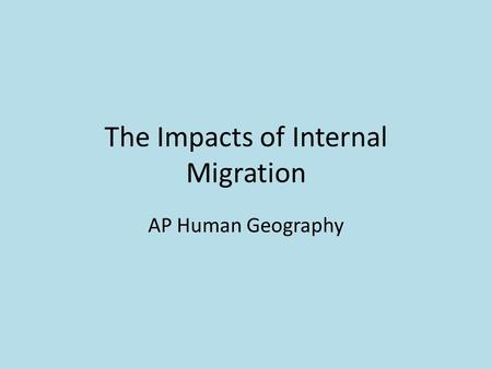 The Impacts of Internal Migration AP Human Geography.