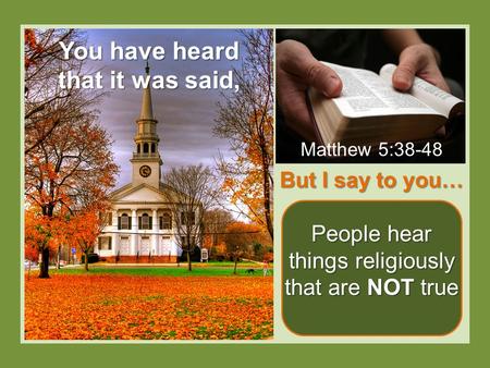 But I say to you… People hear things religiously that are NOT true You have heard that it was said, Matthew 5:38-48.