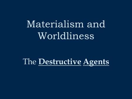 Materialism and Worldliness The D estructive A gents.