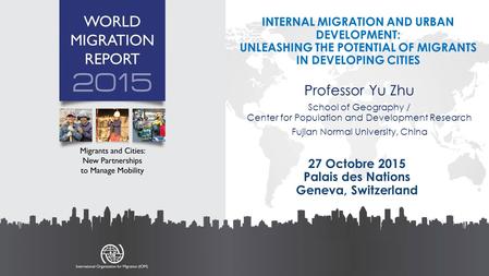 27 Octobre 2015 Palais des Nations Geneva, Switzerland INTERNAL MIGRATION AND URBAN DEVELOPMENT: UNLEASHING THE POTENTIAL OF MIGRANTS IN DEVELOPING CITIES.