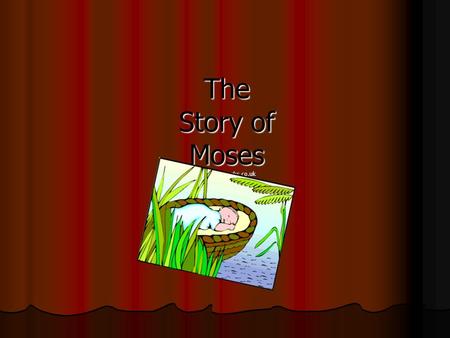 The Story of Moses www.topmarks.co.uk. Hidden in a Basket Moses in his basket Moses in his basket When Moses was born the Hebrews were slaves in Egypt.