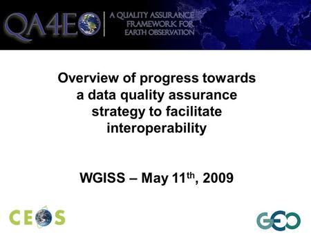 Overview of progress towards a data quality assurance strategy to facilitate interoperability WGISS – May 11 th, 2009.