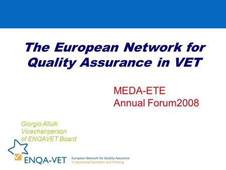 The European Network for Quality Assurance in VET Giorgio Allulli Vicechairperson of ENQAVET Board MEDA-ETE Annual Forum2008.