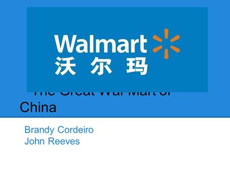 The Great Wal-Mart of China Brandy Cordeiro John Reeves.