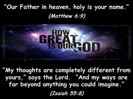 “Our Father in heaven, holy is your name.”