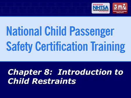 Chapter 8: Introduction to Child Restraints. 8-2National CPS Certification Training - April 2007 (R1010) Chapter Objectives List the types of child restraints.