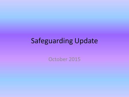 Safeguarding Update October 2015.