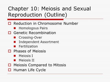 Chapter 10: Meiosis and Sexual Reproduction (Outline)  Reduction in Chromosome Number Homologous Pairs  Genetic Recombination Crossing-Over Independent.