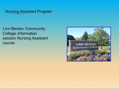 Nursing Assistant Program Linn Benton Community College information session Nursing Assistant course.
