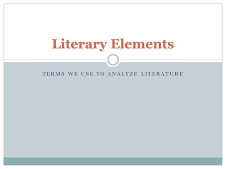 TERMS WE USE TO ANALYZE LITERATURE Literary Elements.