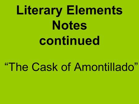 Literary Elements Notes continued “The Cask of Amontillado”