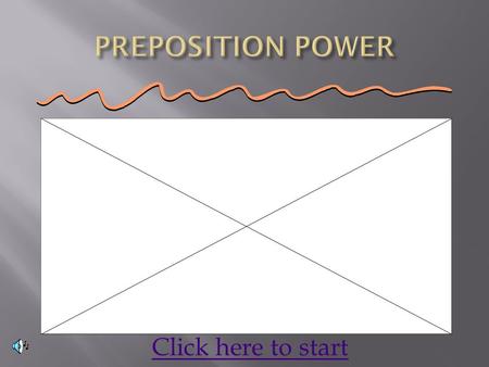 PREPOSITION POWER Click here to start