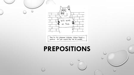 PREPOSITIONS. WHAT IS A PREPOSITION? PREPOSITIONS WORK IN COMBINATION WITH A NOUN OR PRONOUN TO CREATE PHRASES THAT MODIFY VERBS, NOUNS/PRONOUNS, OR ADJECTIVES.