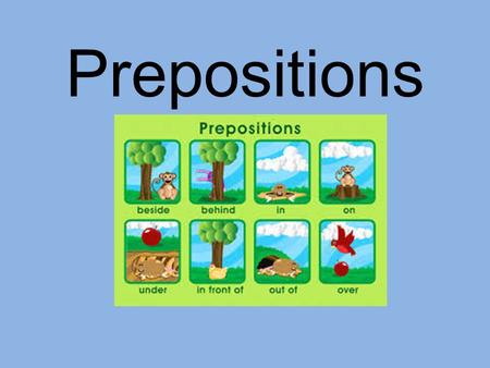 Prepositions. Sing About Prepositions https://www.youtube.c om/watch?v=XlMxxK3hj bQ.