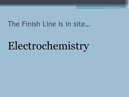 The Finish Line is in site… Electrochemistry. Oxidation Numbers OBJECTIVES Determine the oxidation number of an atom of any element in a pure substance.