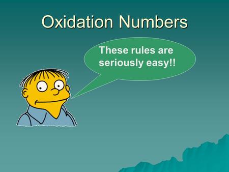 Oxidation Numbers These rules are seriously easy!!