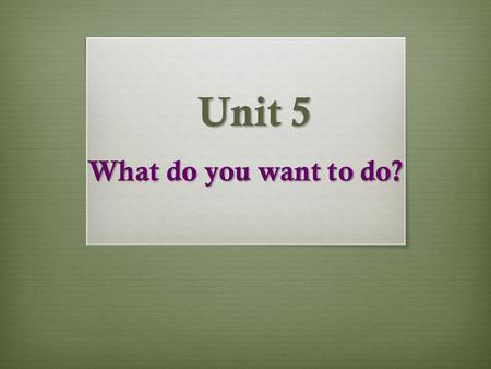 Unit 5 What do you want to do?.