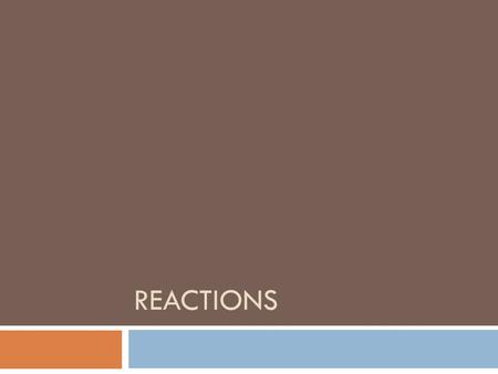 REACTIONS. Reactions  Chemical equation: equation that shows the rearrangement of atoms that occurs in a chemical reaction  Reactants: original substances.
