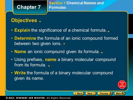 Chapter 7 Objectives Explain the significance of a chemical formula. Determine the formula of an ionic compound formed between two given ions. Name an.