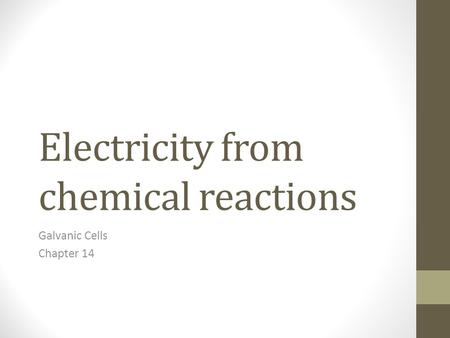 Electricity from chemical reactions Galvanic Cells Chapter 14.