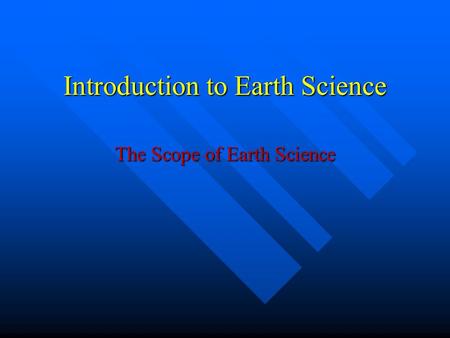Introduction to Earth Science The Scope of Earth Science.