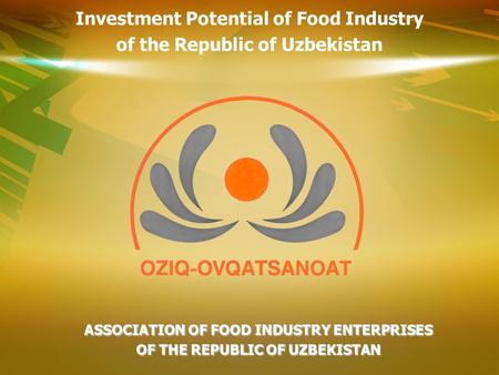 ASSOCIATION OF FOOD INDUSTRY ENTERPRISES OF THE REPUBLIC OF UZBEKISTAN Investment Potential of Food Industry of the Republic of Uzbekistan.