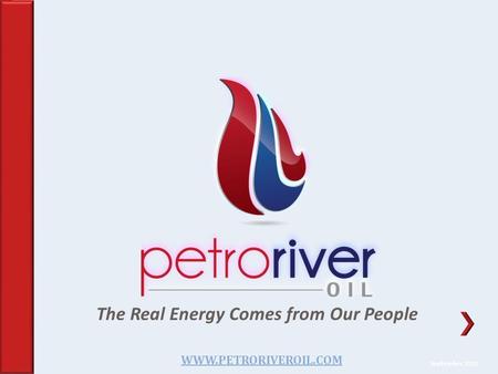 WWW.PETRORIVEROIL.COM The Real Energy Comes from Our People September 2012.