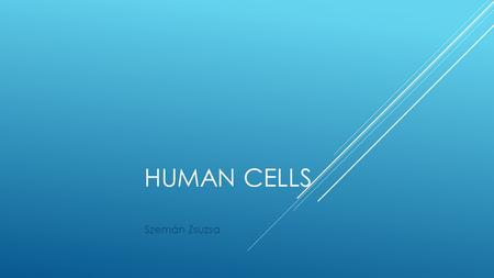 HUMAN CELLS Szemán Zsuzsa. CELLS  Smallest living unit  Most are microscopic.