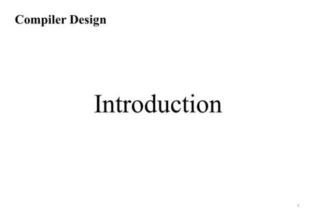 Compiler Design Introduction 1. 2 Course Outline Introduction to Compiling Lexical Analysis Syntax Analysis –Context Free Grammars –Top-Down Parsing –Bottom-Up.