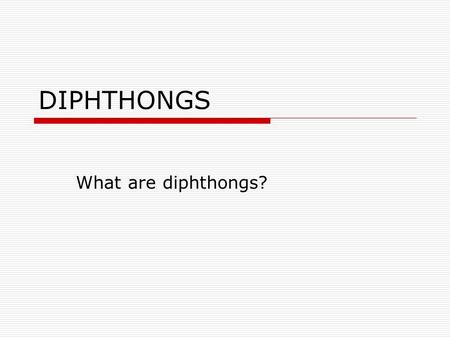 DIPHTHONGS What are diphthongs?.