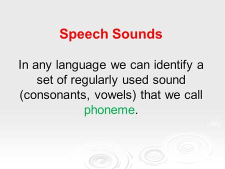 Speech Sounds In any language we can identify a set of regularly used sound (consonants, vowels) that we call. Speech Sounds In any language we can identify.